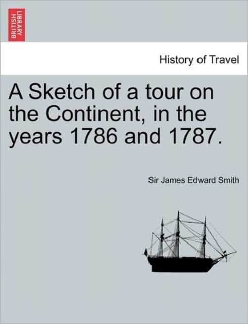 A Sketch of a Tour on the Continent, in the Years 1786 and 1787. Vol. I, Second Edition, Paperback / softback Book