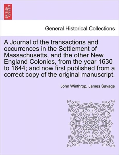 A Journal of the transactions and occurrences in the Settlement of Massachusetts, and the other New England Colonies, from the year 1630 to 1644; and now first published from a correct copy of the ori, Paperback / softback Book