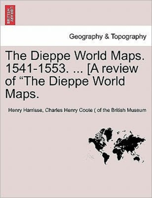 The Dieppe World Maps. 1541-1553. ... [A Review of the Dieppe World Maps., Paperback / softback Book