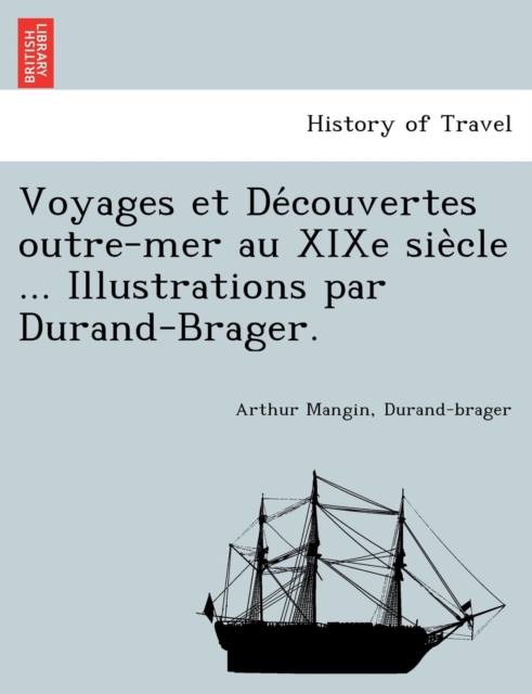 Voyages et De&#769;couvertes outre-mer au XIXe sie&#768;cle ... Illustrations par Durand-Brager., Paperback / softback Book