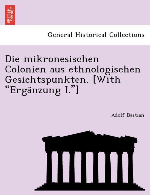 Die mikronesischen Colonien aus ethnologischen Gesichtspunkten. [With "Erga&#776;nzung I."], Paperback / softback Book