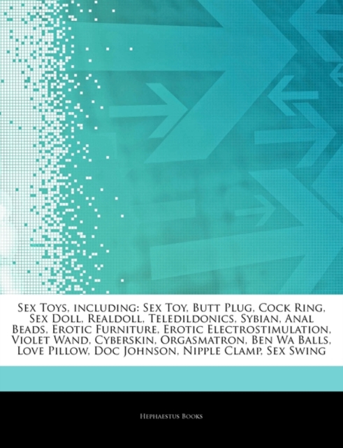 Articles on Sex Toys, Including : Sex Toy, Butt Plug, Cock Ring, Sex Doll, Realdoll, Teledildonics, Sybian, Anal Beads, Erotic Furniture, Erotic Electrostimulation, Violet Wand, Cyberskin, Orgasmatron, Paperback / softback Book