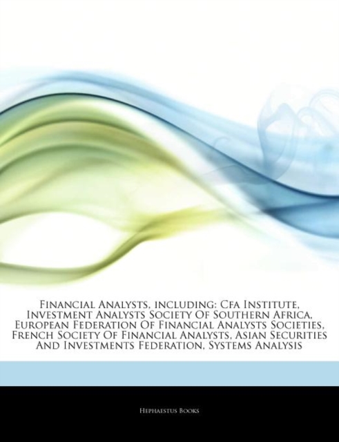 Articles on Financial Analysts, Including : Cfa Institute, Investment Analysts Society of Southern Africa, European Federation of Financial Analysts Societies, French Society of Financial Analysts, Paperback / softback Book
