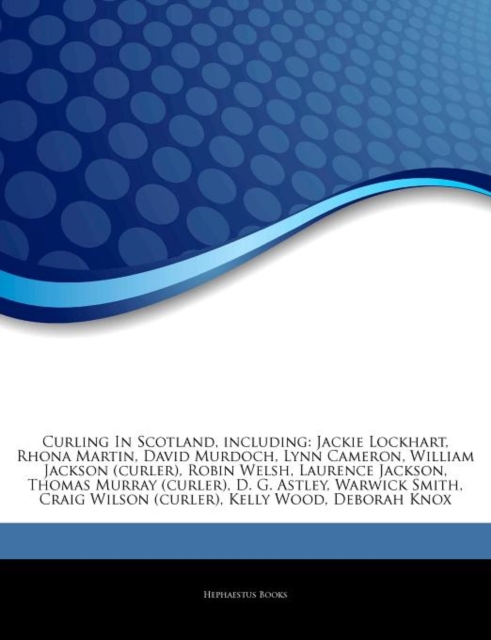 Articles on Curling in Scotland, Including : Jackie Lockhart, Rhona Martin, David Murdoch, Lynn Cameron, William Jackson (Curler), Robin Welsh, Laurence Jackson, Thomas Murray (Curler), D. G. Astley,, Paperback / softback Book