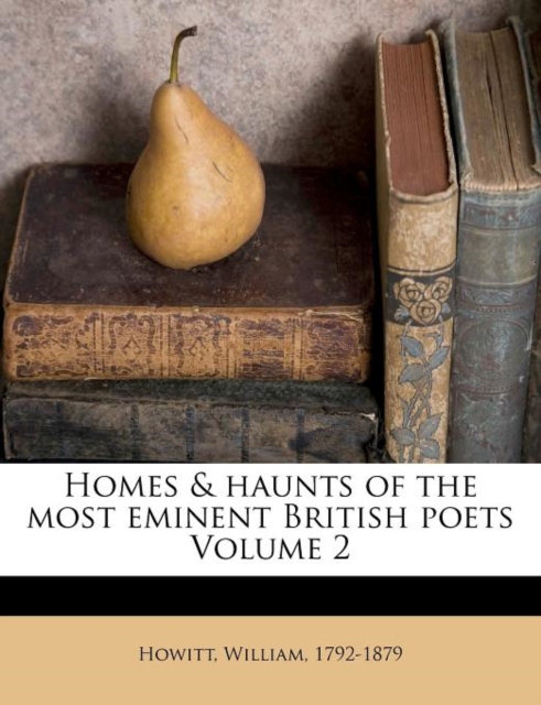 Homes and Haunts of the Most Eminent British Poets, Volume 2, Paperback Book