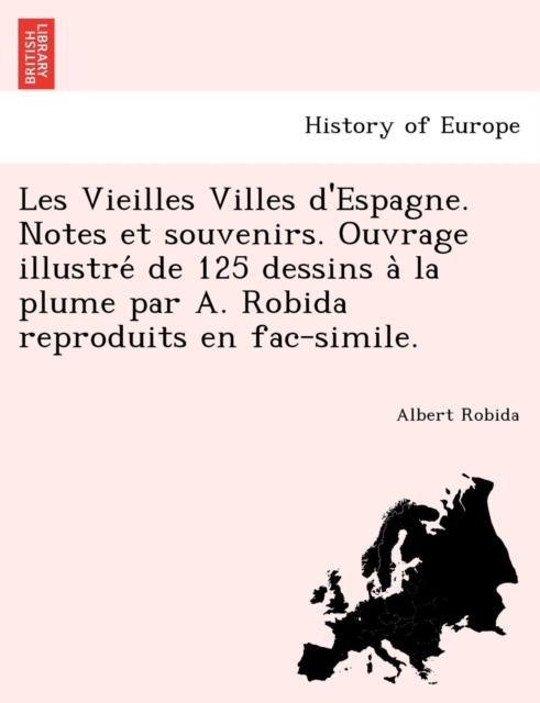 Les Vieilles Villes D'Espagne. Notes Et Souvenirs. Ouvrage Illustre de 125 Dessins a la Plume Par A. Robida Reproduits En Fac-Simile., Paperback / softback Book