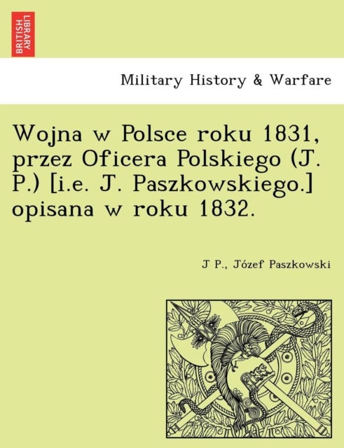 Wojna W Polsce Roku 1831, Przez Oficera Polskiego (J. P.) [I.E. J. Paszkowskiego.] Opisana W Roku 1832., Paperback / softback Book