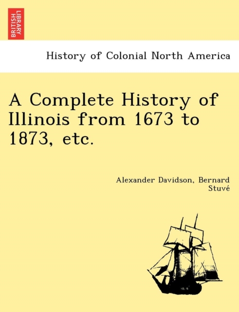 A Complete History of Illinois from 1673 to 1873, etc., Paperback / softback Book