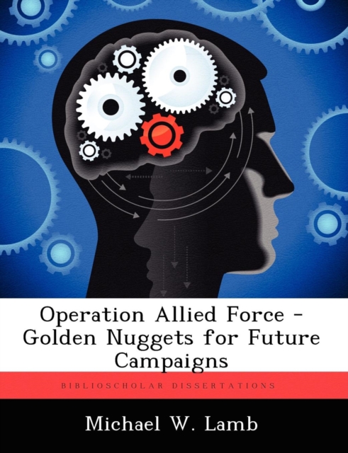 Operation Allied Force - Golden Nuggets for Future Campaigns, Paperback / softback Book