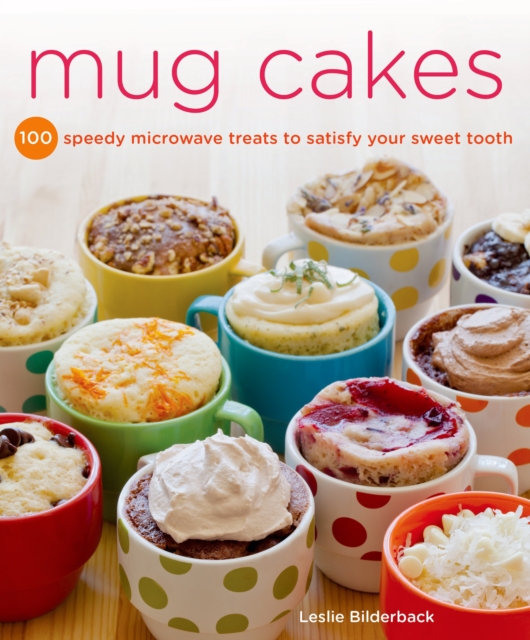 Mug Cakes : 100 Speedy Treats to Satisfy Your Sweet Tooth, Paperback / softback Book