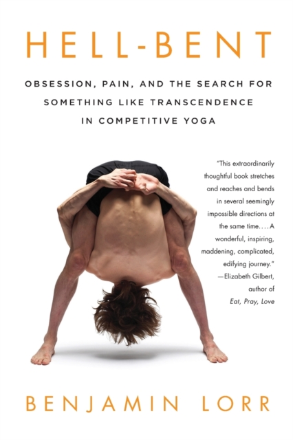 Hell-Bent: Obsession, Pain, and the Search for Something Like Transcendence in Competitive Yoga, Paperback / softback Book