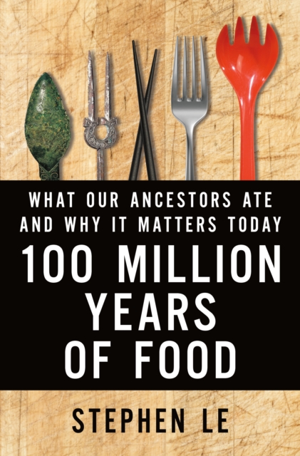 100 Million Years of Food : What Our Ancestors Ate and Why It Matters Today, Hardback Book