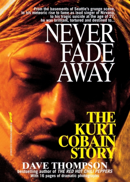 Never Fade Away : The Kurt Cobain Story, Paperback / softback Book