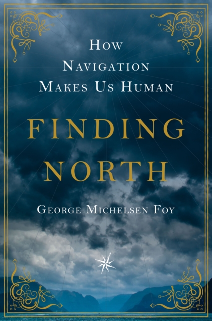 Finding North : How Navigation Makes Us Human, Hardback Book