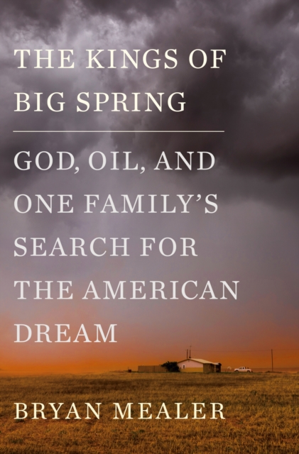 The Kings of Big Spring : God, Oil and One Family's Search for the American Dream, Hardback Book