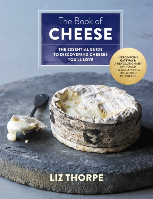 The Book of Cheese : The Essential Guide to Discovering Cheeses You'll Love, Hardback Book
