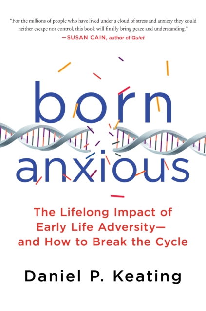 Born Anxious : The Lifelong Impact of Early Life Adversity and How to Break the Cycle, Hardback Book