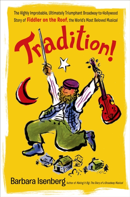 Tradition! : The Highly Improbable, Ultimately Triumphant Broadway-To-Hollywood Story of Fiddler on the Roof, the World's Most Beloved Musical, Paperback / softback Book