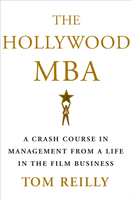 The Hollywood MBA : A Crash Course in Management from a Life in the Film Business, Hardback Book
