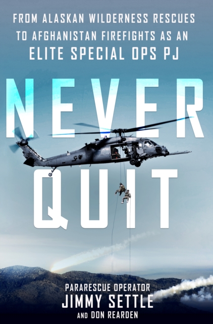 Never Quit : From Alaskan Wilderness Rescues to Afghanistan Firefights as an Elite Special Ops Pj, Hardback Book