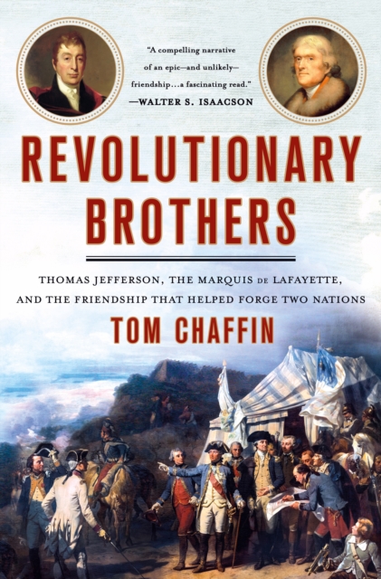 Revolutionary Brothers : Thomas Jefferson, the Marquis De Lafayette, and the Friendship That Helped Forge Two Nations, Hardback Book