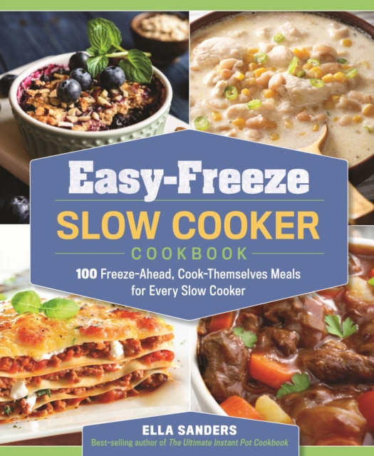 Easy-Freeze Slow Cooker Cookbook : 100 Freeze-Ahead, Cook-Themselves Meals for Every Slow Cooker, Paperback / softback Book