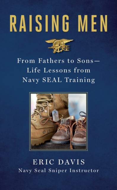 Raising Men : Lessons Navy Seals Learned from Their Training and Taught to Their Sons, Hardback Book