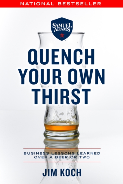 Quench Your Own Thirst : Business Lessons Learned Over a Beer or Two, Paperback / softback Book