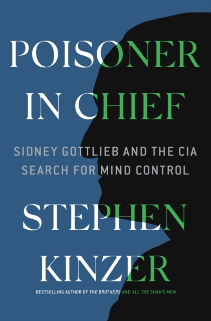 Poisoner in Chief : Sidney Gottlieb and the CIA Search for Mind Control, Hardback Book