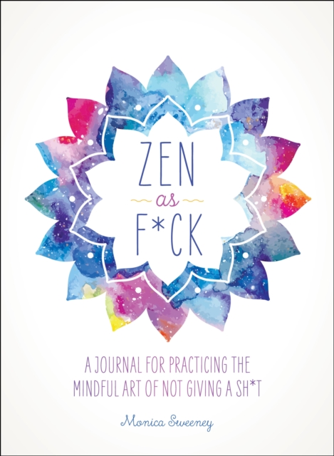 Zen as F*ck : A Journal for Practicing the Mindful Art of Not Giving a Sh*t, Paperback / softback Book