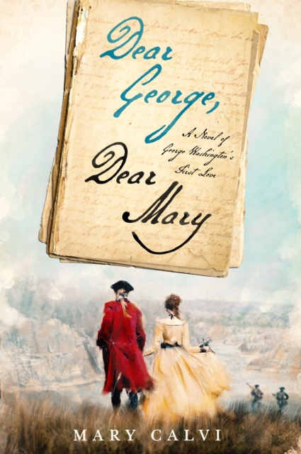 Dear George, Dear Mary : A Novel of George Washington's First Love, Hardback Book