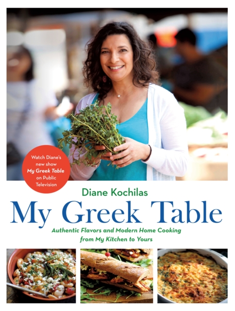 My Greek Table : Authentic Flavors and Modern Home Cooking from My Kitchen to Yours, Hardback Book