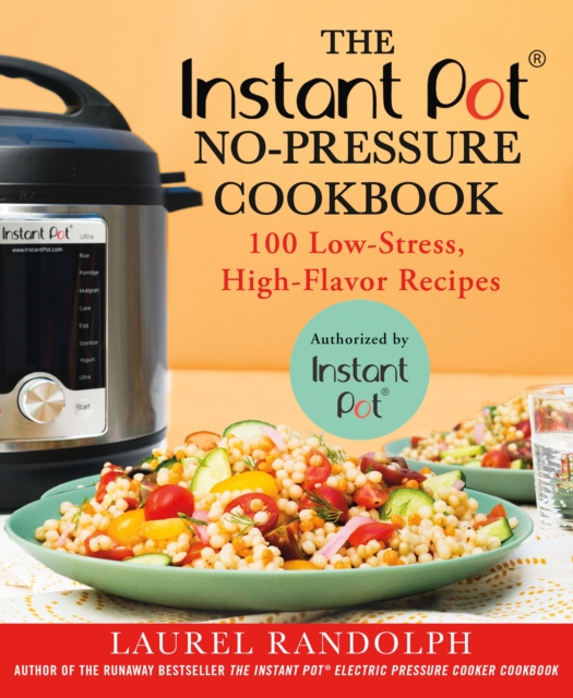 The Instant Pot (R) No-Pressure Cookbook : 100 Low-Stress, High-Flavor Recipes, Paperback / softback Book