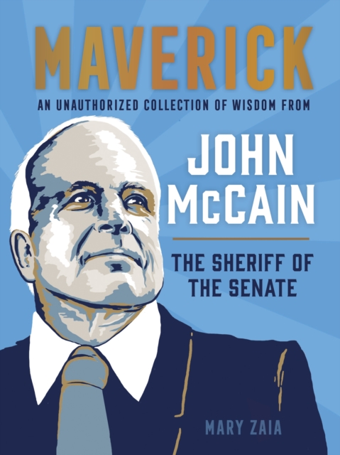 Maverick : An Unauthorized Collection of Wisdom from John Mccain, the Sheriff of the Senate, Hardback Book