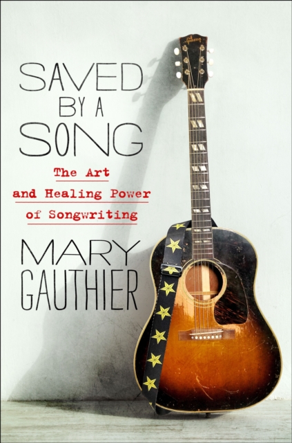Saved by a Song : The Art and Healing Power of Songwriting, Hardback Book