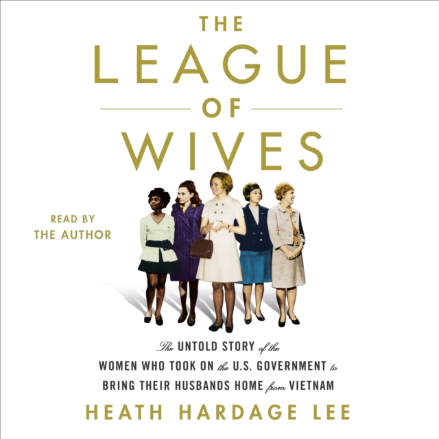 The League of Wives : The Untold Story of the Women Who Took on the U.S. Government to Bring Their Husbands Home, eAudiobook MP3 eaudioBook