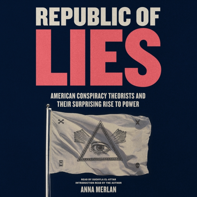 Republic of Lies : American Conspiracy Theorists and Their Surprising Rise to Power, eAudiobook MP3 eaudioBook