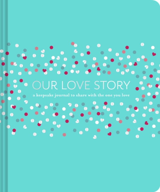 Our Love Story : A Keepsake Journal to Share with the One You Love, Hardback Book