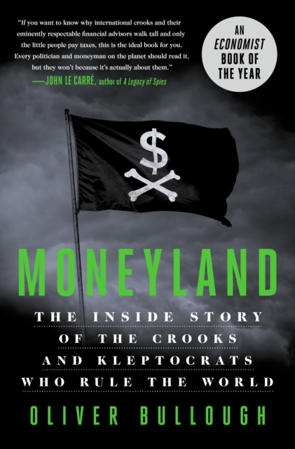 Moneyland : The Inside Story of the Crooks and Kleptocrats Who Rule the World, Hardback Book