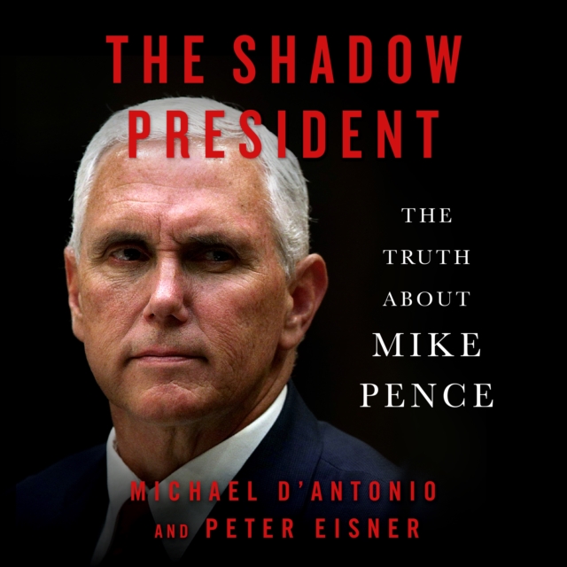 The Shadow President : The Truth About Mike Pence, eAudiobook MP3 eaudioBook