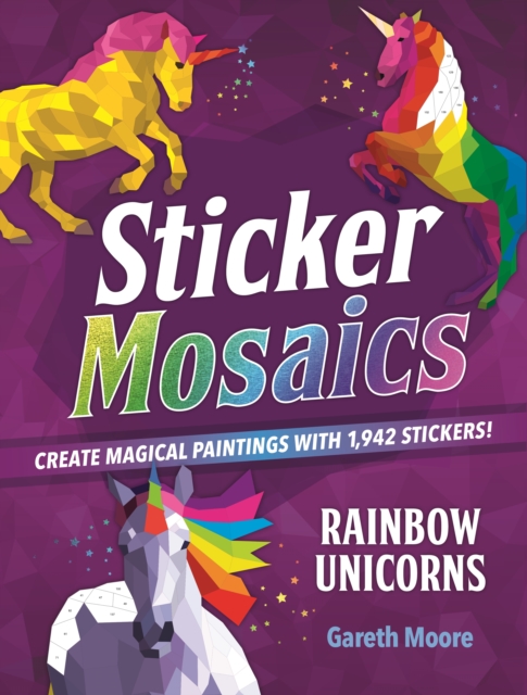 Sticker Mosaics: Rainbow Unicorns : Create Magical Paintings with 1,942 Stickers!, Paperback / softback Book