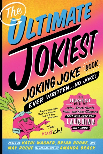 The Ultimate Jokiest Joking Joke Book Ever Written . . . No Joke! : The Hugest Pile of Jokes, Knock-Knocks, Puns, and Knee-Slappers That Will Keep You Laughing Out Loud, Paperback Book