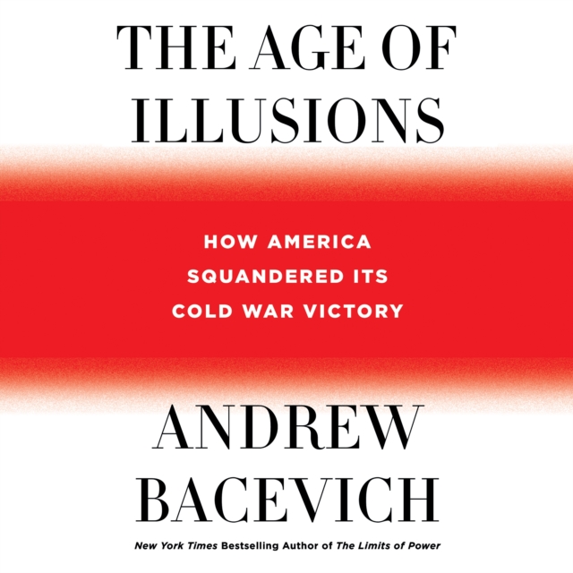 The Age of Illusions : How America Squandered Its Cold War Victory, eAudiobook MP3 eaudioBook