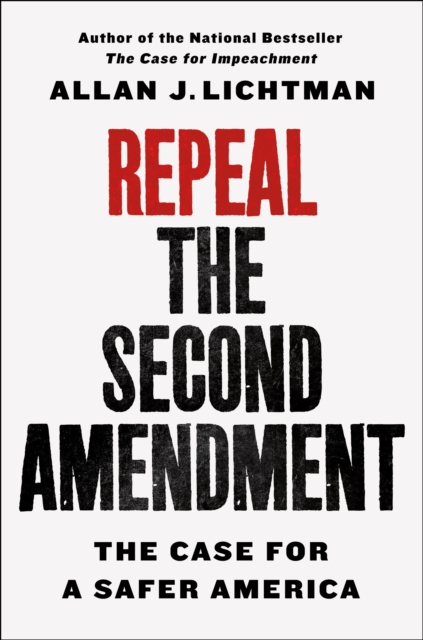 Repeal the Second Amendment : The Case for a Safer America, Hardback Book