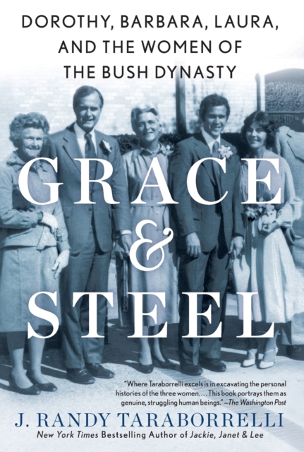 Grace & Steel : Dorothy, Barbara, Laura, and the Women of the Bush Dynasty, Paperback / softback Book