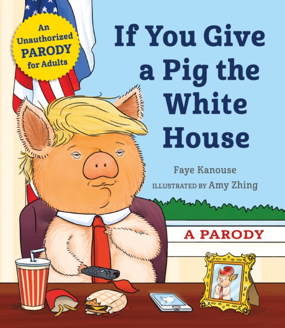 If You Give a Pig the White House : A Parody, Hardback Book