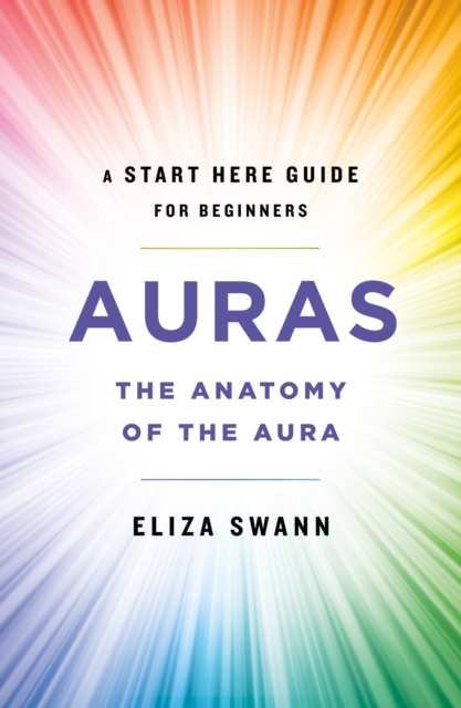 Auras : The Anatomy of the Aura (A Start Here Guide for Beginners), Paperback Book