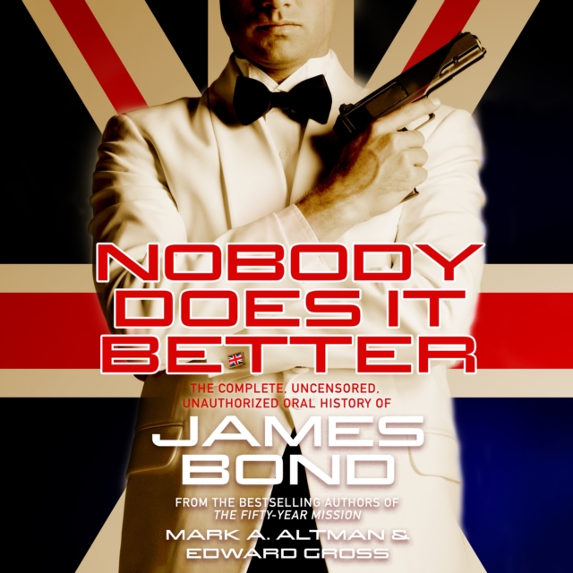 Nobody Does it Better : The Complete, Uncensored, Unauthorized Oral History of James Bond, eAudiobook MP3 eaudioBook
