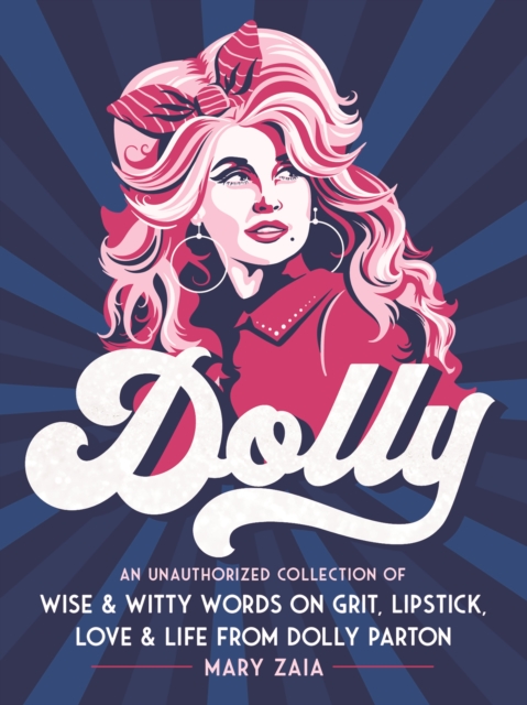 Dolly : An Unauthorized Collection of Wise & Witty Words on Grit, Lipstick, Love & Life from Dolly Parton, Hardback Book