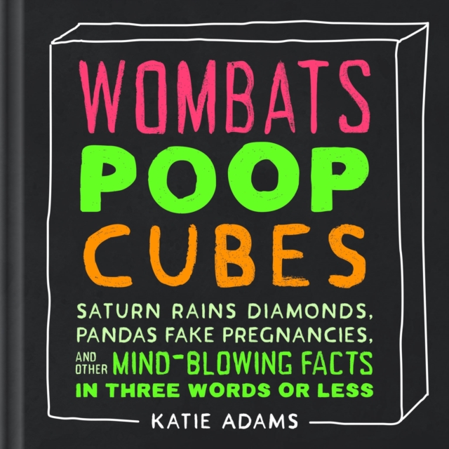 Wombats Poop Cubes : Saturn Rains Diamonds, Pandas Fake Pregnancies, and Other Mind-Blowing Facts in Three Words or Less, Hardback Book